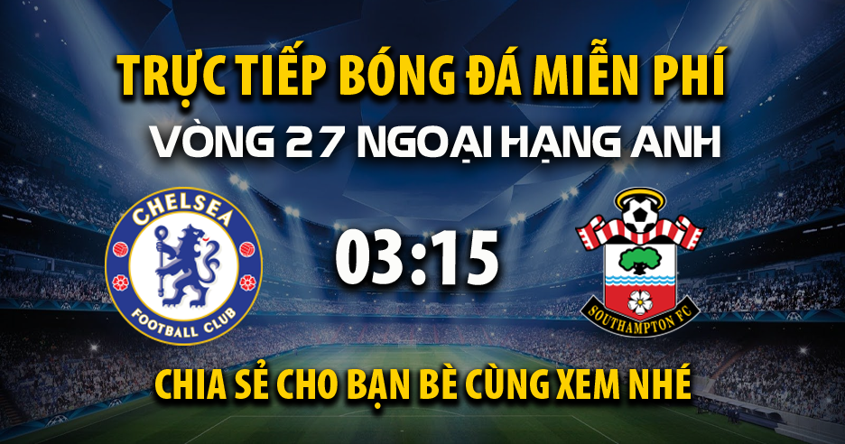 Trực tiếp Chelsea vs Southampton lúc 03:15 ngày 26/02/2025 - Xoilac TV