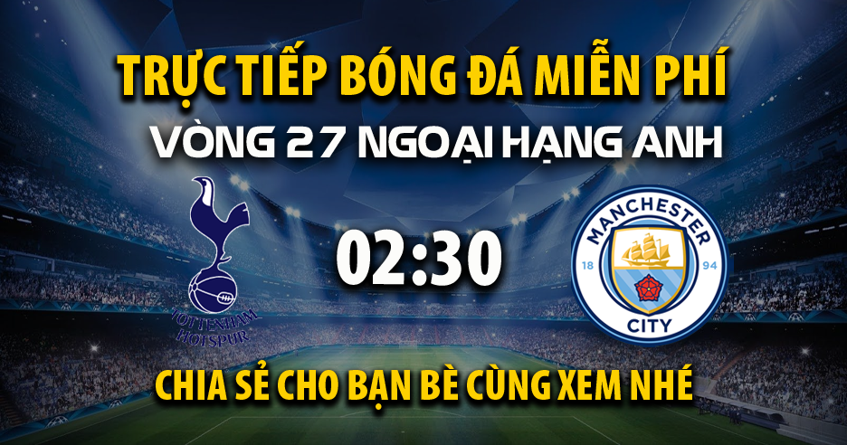 Trực tiếp Tottenham vs Manchester City lúc 02:30 ngày 27/02/2025 - Xoilac TV